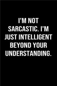 I'm Not Sarcastic I'm Just Intelligent Beyond Your Understanding: A funny soft cover blank lined journal to jot down ideas, memories, goals or whatever comes to mind.