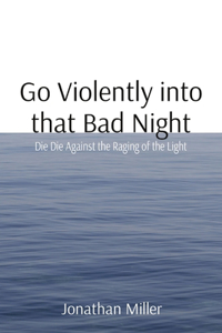 Go Violently into that Bad Night