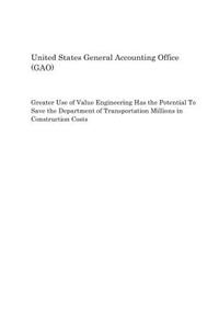 Greater Use of Value Engineering Has the Potential to Save the Department of Transportation Millions in Construction Costs