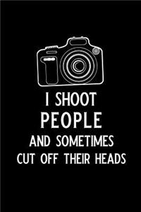 I Shoot People and Sometimes Cut Off Their Heads