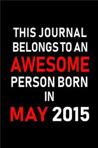 This Journal belongs to an Awesome Person Born in May 2015