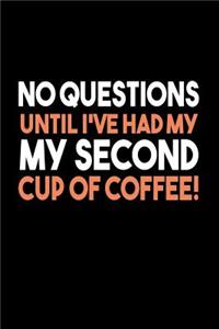 No Questions Until I've Had My Second Cup Of Coffee