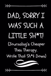 Dad, Sorry I Was Such A Little Sh*t! (Journaling's Cheaper Then Therapy, Write That Sh*t Down)