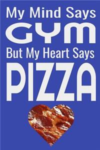 My Mind Says Gym But My Heart Says Pizza