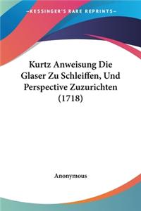 Kurtz Anweisung Die Glaser Zu Schleiffen, Und Perspective Zuzurichten (1718)