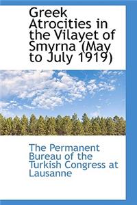 Greek Atrocities in the Vilayet of Smyrna (May to July 1919)