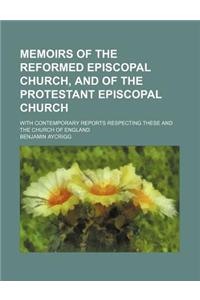 Memoirs of the Reformed Episcopal Church, and of the Protestant Episcopal Church; With Contemporary Reports Respecting These and the Church of England