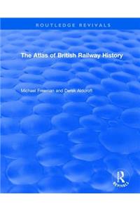 Routledge Revivals: The Atlas of British Railway History (1985)