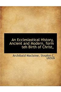 An Ecclesiastical History, Ancient and Modern, Form Teh Birth of Christ,