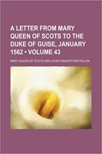 A Letter from Mary Queen of Scots to the Duke of Guise, January 1562 (Volume 43)
