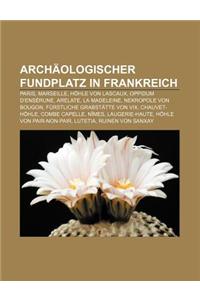Archaologischer Fundplatz in Frankreich: Paris, Marseille, Hohle Von Lascaux, Oppidum D'Enserune, Arelate, La Madeleine, Nekropole Von Bougon