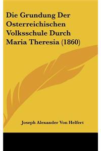 Die Grundung Der Osterreichischen Volksschule Durch Maria Theresia (1860)