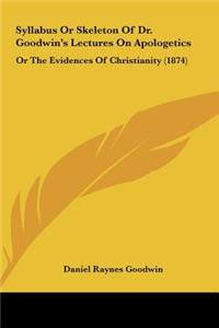Syllabus or Skeleton of Dr. Goodwin's Lectures on Apologetics