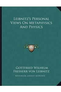 Leibnitz's Personal Views on Metaphysics and Physics