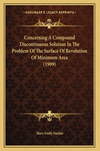Concerning A Compound Discontinuous Solution In The Problem Of The Surface Of Revolution Of Minimum Area (1909)