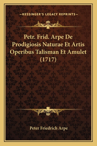 Petr. Frid. Arpe De Prodigiosis Naturae Et Artis Operibus Talisman Et Amulet (1717)