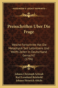 Preisschriften Uber Die Frage: Welche Fortschritte Hat Die Metaphysik Seit Leibnitzens Und Wolffs Zeiten In Deutschland Gernacht? (1796)