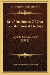 Brief Institutes Of Our Constitutional History