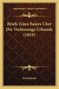 Briefe Eines Baiers Uber Die Verfassungs Urkunde (1818)