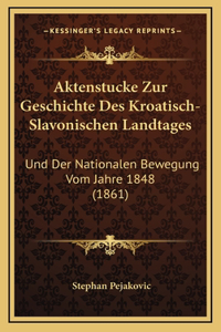 Aktenstucke Zur Geschichte Des Kroatisch-Slavonischen Landtages