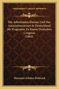 Arbeitenden Klassen Und Das Associationswesen In Deutschland Als Programm Zu Einem Deutschen Congress (1863)