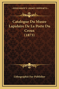 Catalogue Du Musee Lapidaire De La Porte Du Croux (1873)