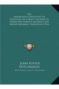 The Absorption Coefficient Of Solutions Of Cobalt Chloride In Water And Various Alcohols For Monochromatic Radiation (1916)