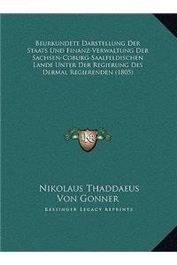 Beurkundete Darstellung Der Staats Und Finanz-Verwaltung Der Sachsen-Coburg-Saalfeldischen Lande Unter Der Regierung Des Dermal Regierenden (1805)