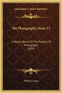 The Photographic News V2: A Weekly Record Of The Progress Of Photography (1859)