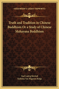 Truth and Tradition in Chinese Buddhism Or a Study of Chinese Mahayana Buddhism