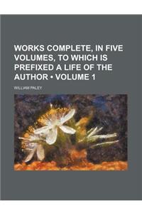 Works Complete, in Five Volumes, to Which Is Prefixed a Life of the Author (Volume 1)
