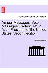 Annual Messages, Veto Messages, Protest, Etc. of A. J., President of the United States. Second Edition.