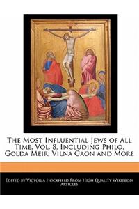 An Unauthorized Guide to the Most Influential Jews of All Time, Vol. 8, Including Philo, Golda Meir, Vilna Gaon and More