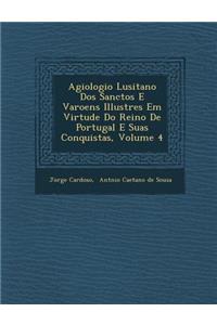 Agiologio Lusitano DOS Sanctos E Varoens Illustres Em Virtude Do Reino de Portugal E Suas Conquistas, Volume 4