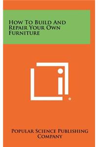How to Build and Repair Your Own Furniture