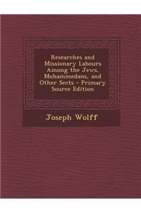 Researches and Missionary Labours Among the Jews, Mohammedans, and Other Sects