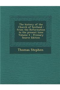 History of the Church of Scotland: From the Reformation to the Present Time Volume 4
