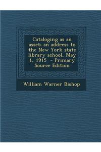 Cataloging as an Asset; An Address to the New York State Library School, May 1, 1915