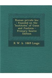 Roman Private Law: Founded on the 'Institutes' of Gaius and Justinia