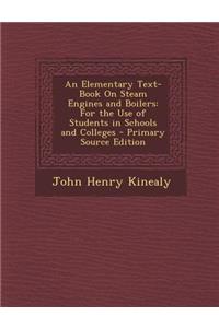 An Elementary Text-Book on Steam Engines and Boilers: For the Use of Students in Schools and Colleges