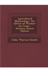 Agricultural Meteorology: The Effect of Weather on Crops