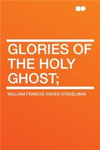 Glories of the Holy Ghost;