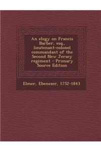 An Elogy on Francis Barber, Esq., Lieutenant-Colonel Commandant of the Second New Jersey Regiment - Primary Source Edition