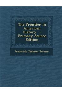 The Frontier in American History - Primary Source Edition