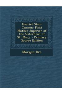 Harriet Starr Cannon: First Mother Superior of the Sisterhood of St. Mary - Primary Source Edition