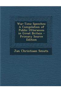 War-Time Speeches: A Compilation of Public Utterances in Great Britain