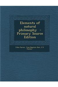 Elements of Natural Philosophy - Primary Source Edition