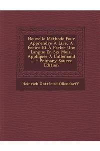 Nouvelle Methode Pour Apprendre a Lire, a Ecrire Et a Parler Une Langue En Six Mois, Appliquee A L'Allemand ...