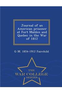 Journal of an American Prisoner at Fort Malden and Quebec in the War of 1812; - War College Series