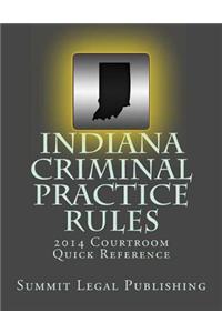Indiana Criminal Practice Rules: 2014 Courtroom Quick Reference